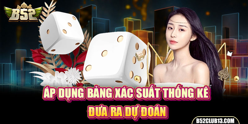 Áp dụng bảng xác suất thống kê đưa ra dự đoán