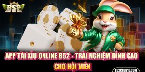 App Tài Xỉu Online B52 - Trải Nghiệm Đỉnh Cao Cho Hội Viên