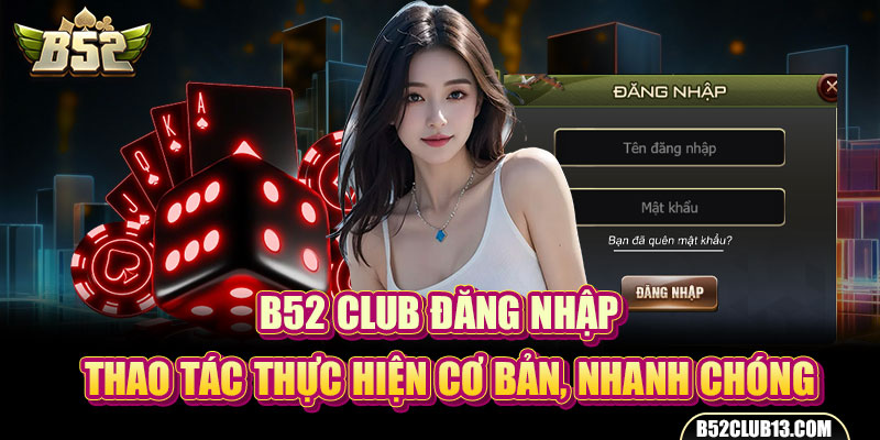 B52 Club Đăng Nhập - Thao Tác Thực Hiện Cơ Bản, Nhanh Chóng