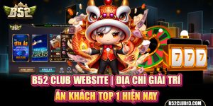 B52 Club Website | Địa Chỉ Giải Trí Ăn Khách Top 1 Hiện Nay