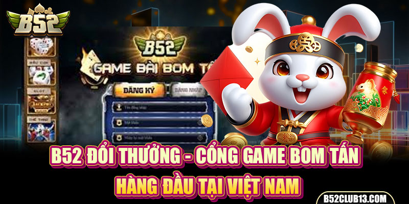 B52 Đổi Thưởng - Cổng Game Bom Tấn Hàng Đầu Tại Việt Nam