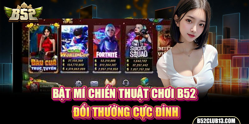 Bật mí chiến thuật chơi B52 đổi thưởng cực đỉnh