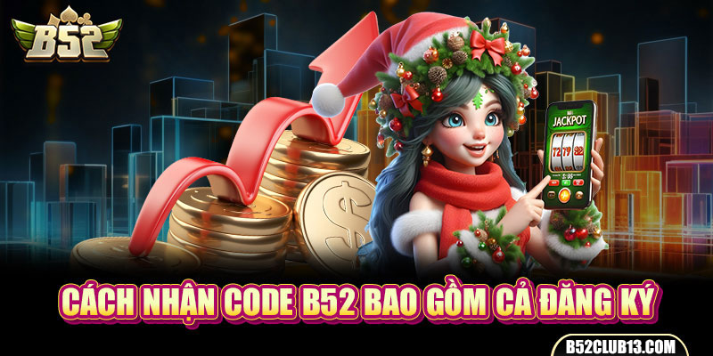 Cách nhận code B52 bao gồm cả đăng ký