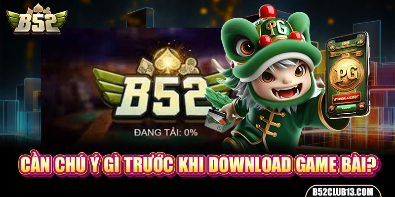 Cần chú ý gì trước khi download game bài?