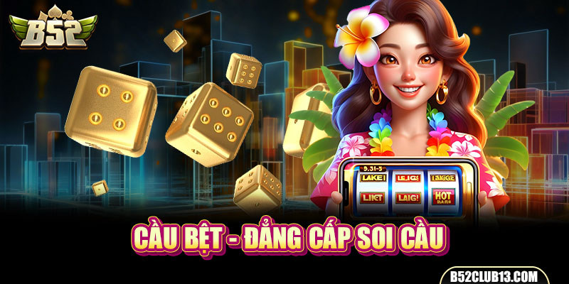 Cầu bệt - Đẳng cấp soi cầu