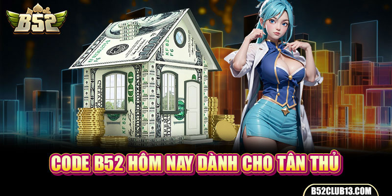 Code B52 hôm nay dành cho tân thủ