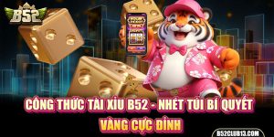 Công Thức Tài Xỉu B52 - Nhét Túi Bí Quyết Vàng Cực Đỉnh