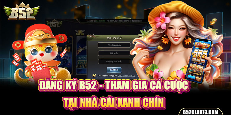 Đăng Ký B52 - Tham Gia Cá Cược Tại Nhà Cái Xanh Chín 