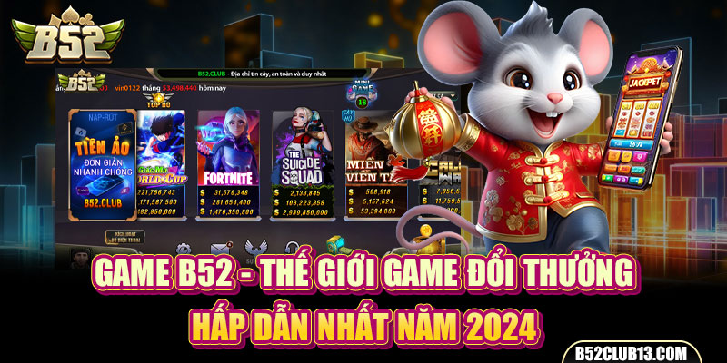 Game B52 - Thế Giới Game Đổi Thưởng Hấp Dẫn Nhất Năm 2024