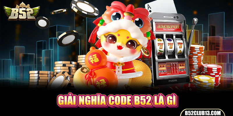 Giải nghĩa code B52 là gì