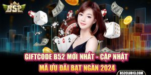 Giftcode B52 Mới Nhất - Cập Nhật Mã Ưu Đãi Bạt Ngàn 2024