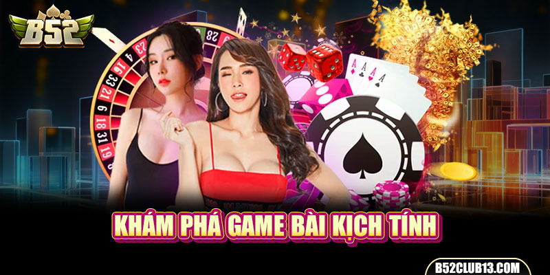 Khám phá game bài kịch tính