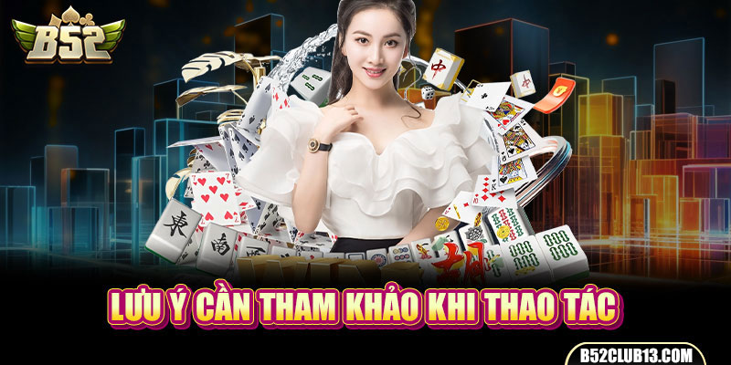 Lưu ý cần tham khảo khi thao tác