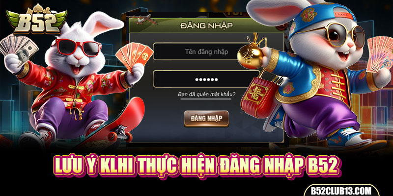 Lưu ý khi thực hiện đăng nhập B52