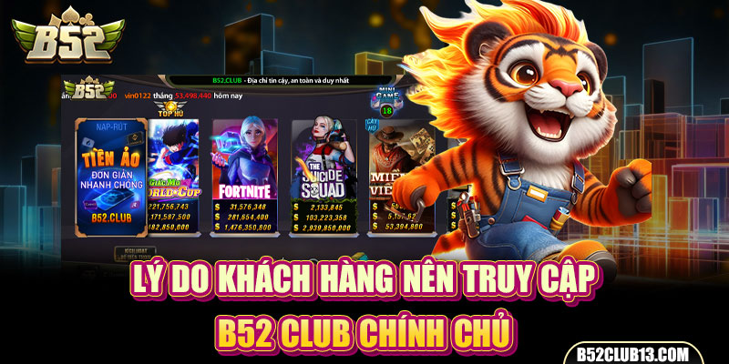 Lý do khách hàng nên truy cập B52 Club chính chủ