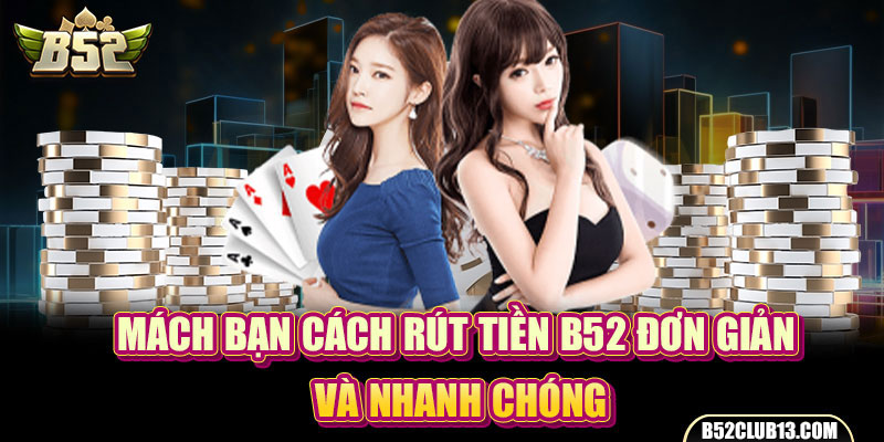 Mách Bạn Cách rút Tiền B52 Đơn Giản Và Nhanh Chóng