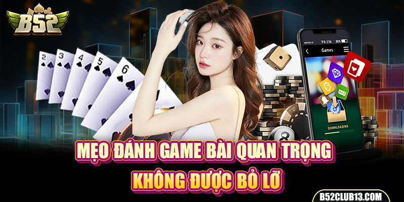 Mẹo đánh game bài quan trọng không được bỏ lỡ