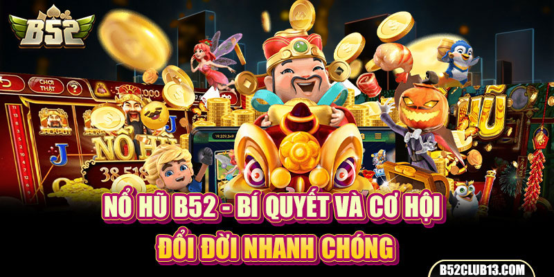 Nổ Hũ B52 - Bí Quyết Và Cơ Hội Đổi Đời Nhanh Chóng