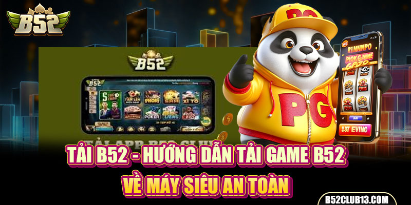 Tải B52 - Hướng Dẫn Tải Game B52 Về Máy Siêu An Toàn