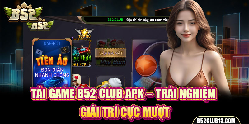 Tải Game B52 Club APK – Trải Nghiệm Giải Trí Cực Mượt