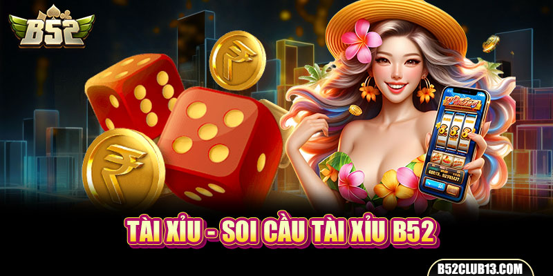 Tài xỉu - Soi cầu tài xỉu B52