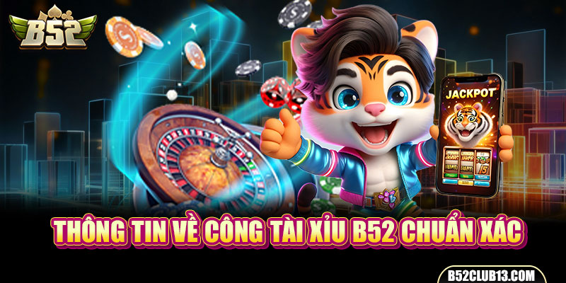 Thông tin về công tài xỉu B52 chuẩn xác