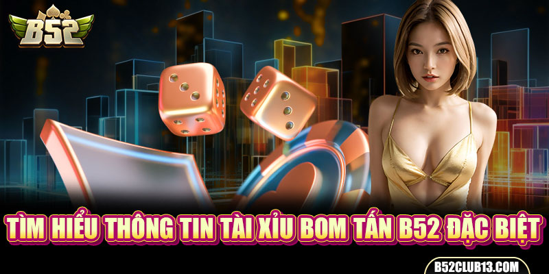 Tìm hiểu thông tin tài xỉu bom tấn B52 đặc biệt