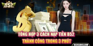 Tổng Hợp 3 Cách Nạp Tiền B52 Thành Công Trong 3 Phút