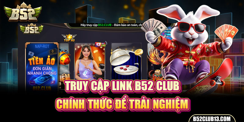 Truy cập link B52 club chính thức để trải nghiệm